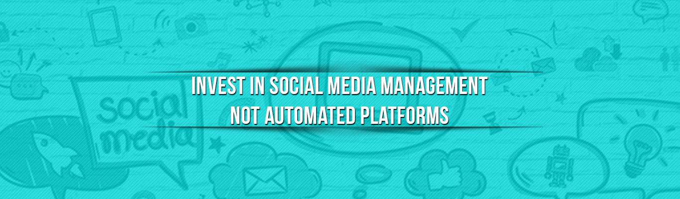 Invest in Social Media Management not Automated Platforms