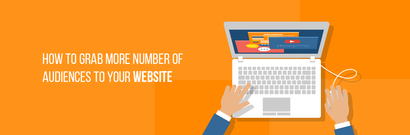 How to grab more number of audiences to your website