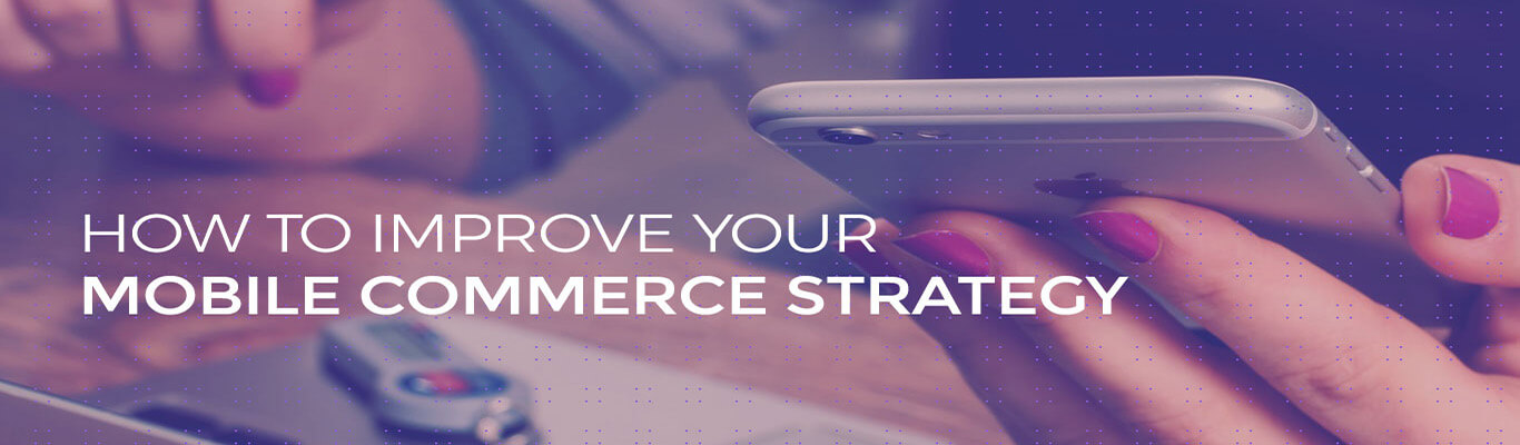 How to improve your mobile commerce strategy