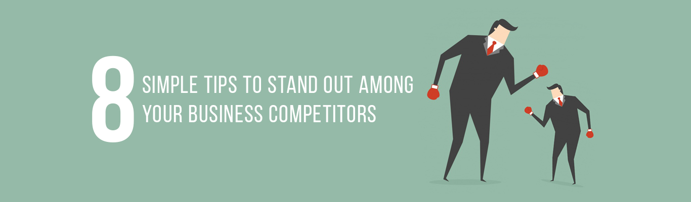 8 Simple Tips to Stand Out Among Your Business Competitors