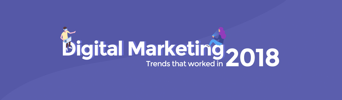 Digital Marketing Trends that worked in 2018